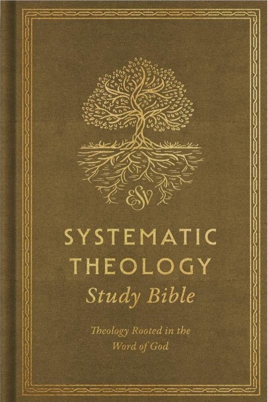 ESV Systematic Theology Study Bible: Theology Rooted in the Word of God