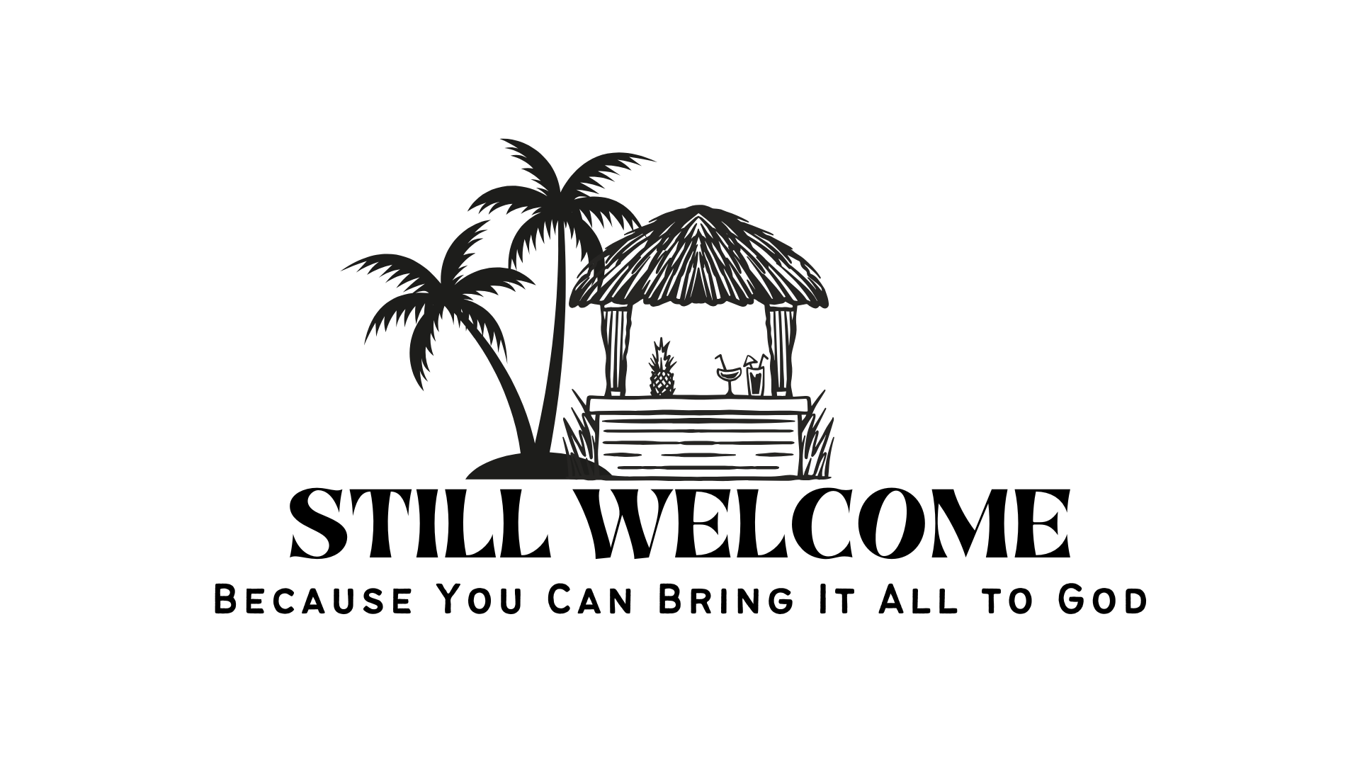 Still Welcome… Because You Can Bring It All to God