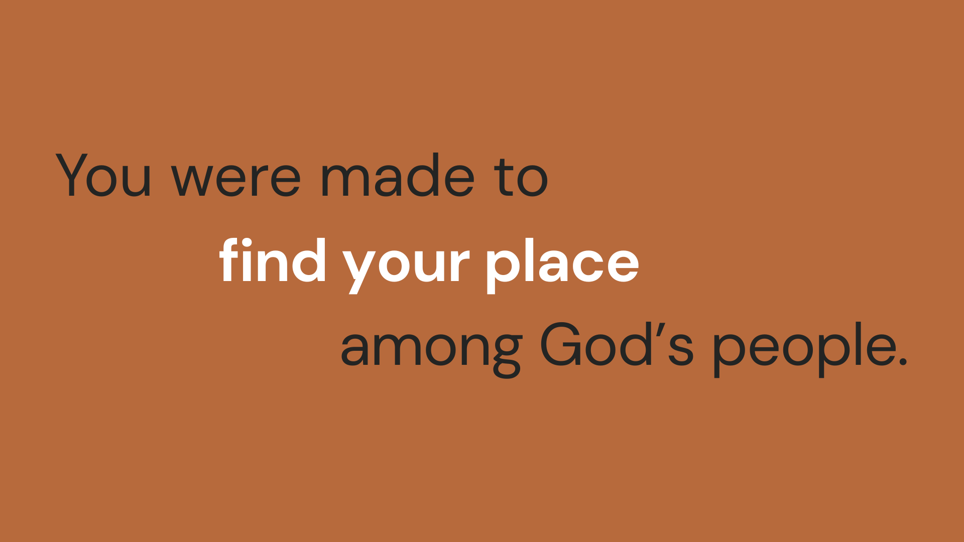 You were made to find your place among God's people.