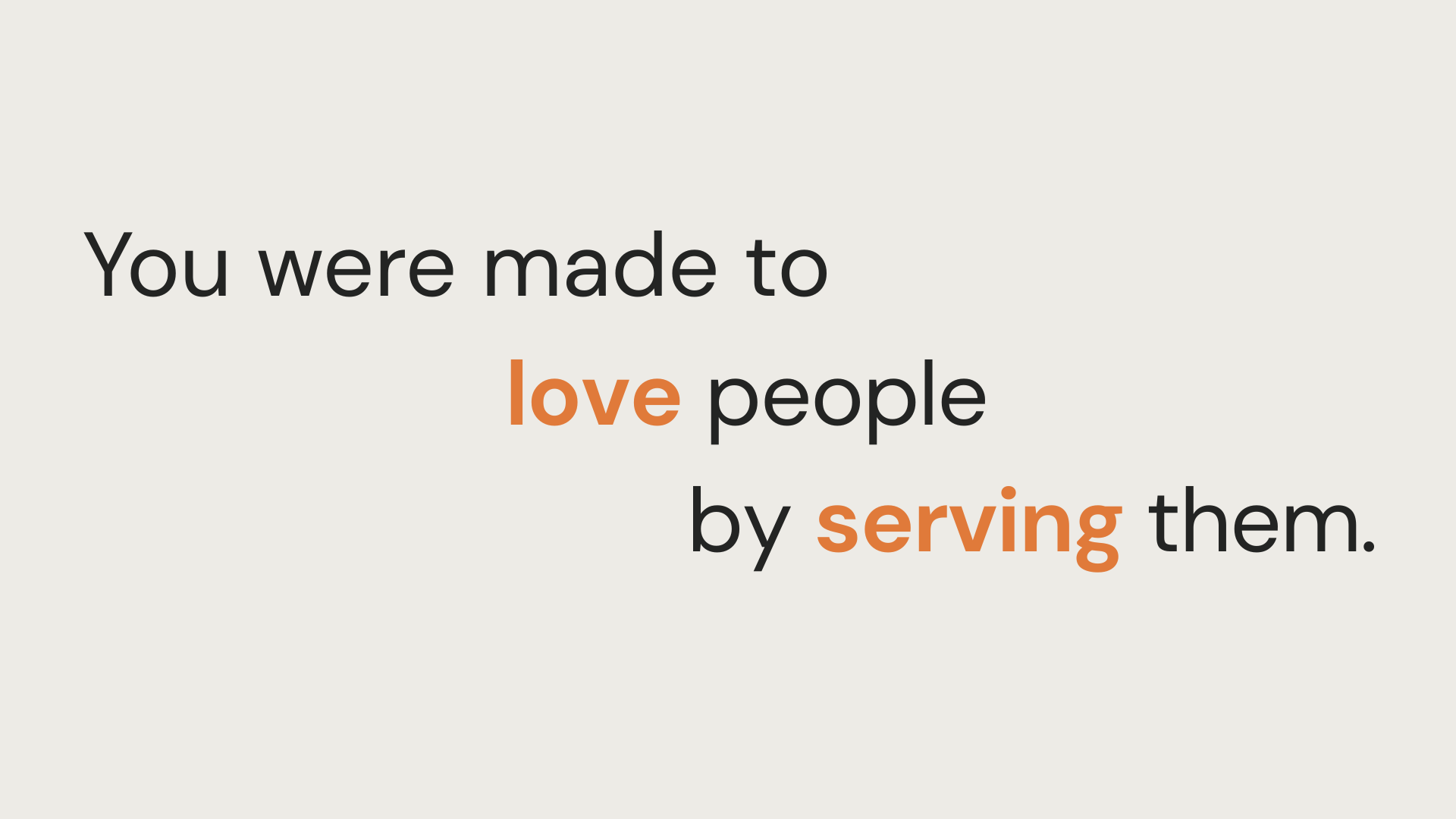 You were made to love people by serving them.