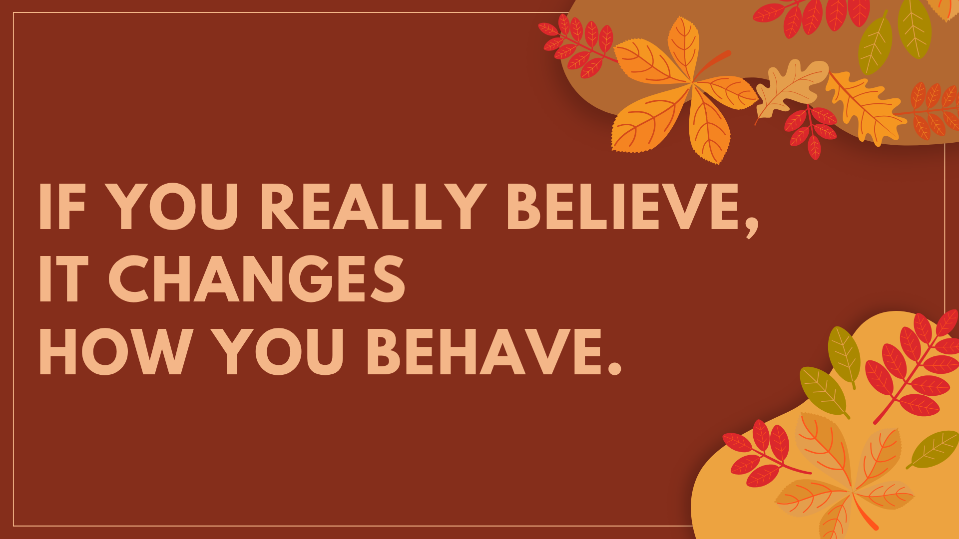If you really believe, it changes how you behave. (November 2, 2025)