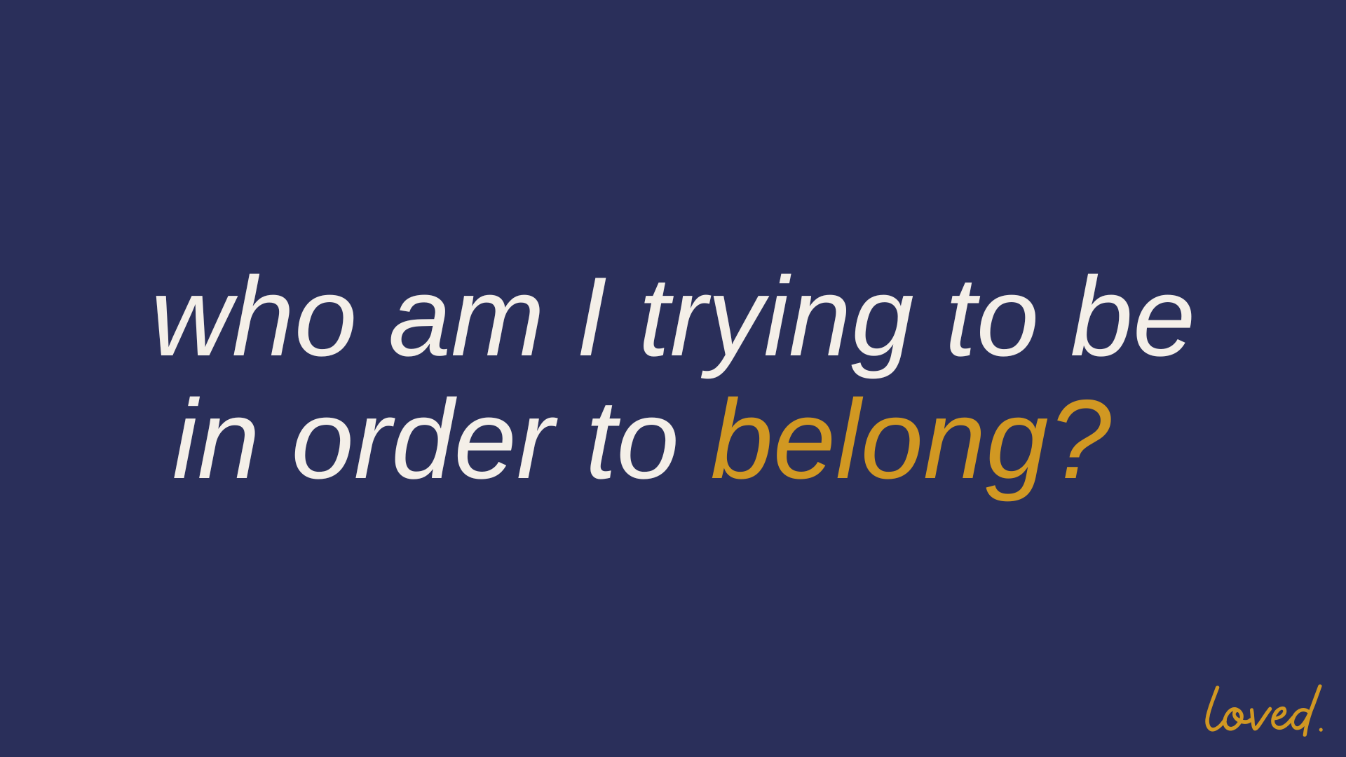 Who am I trying to be in order to belong?