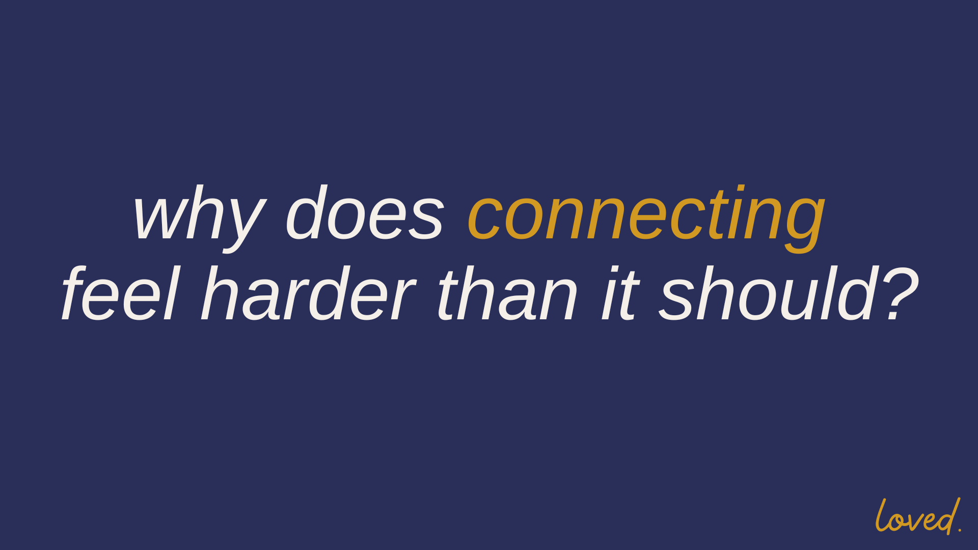 Why does connecting feel harder than it should?