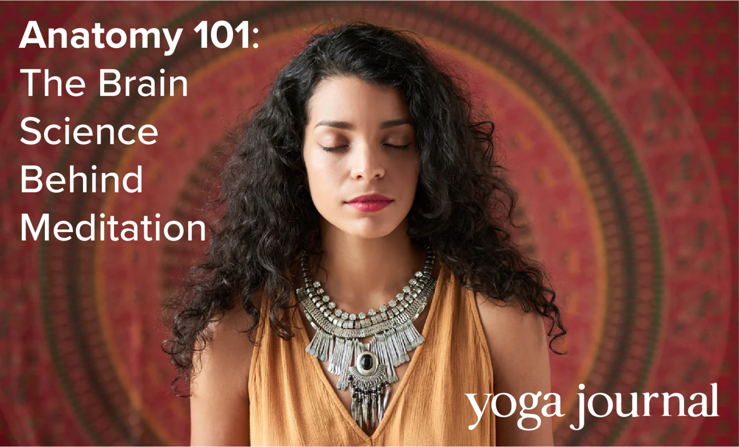 Anatomy 101: The Brain Science Behind Meditation with Ann Swanson, article for Yoga Journal (Image of a woman with her eyes closed)