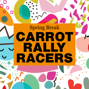 Carrot Rally Racers, Spring Break Workshop