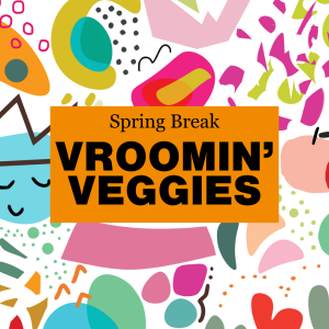 Vroomin’ Veggies, Spring Break Workshop