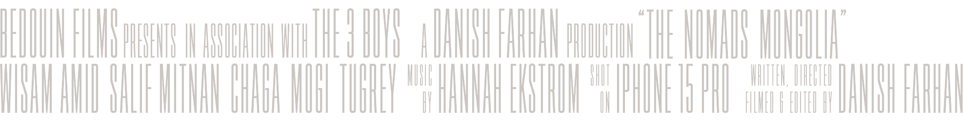 A black and white movie poster with credits for a film presented by Bedouin Films in association with The 3 Boys, including names like A. Dansh Farhan, The Nomads Mongolia, and others, with details about music, filming, and direction.