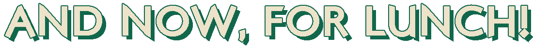 Text that reads 'AND NOW, FOR LUNCH!' in bold, green letters.