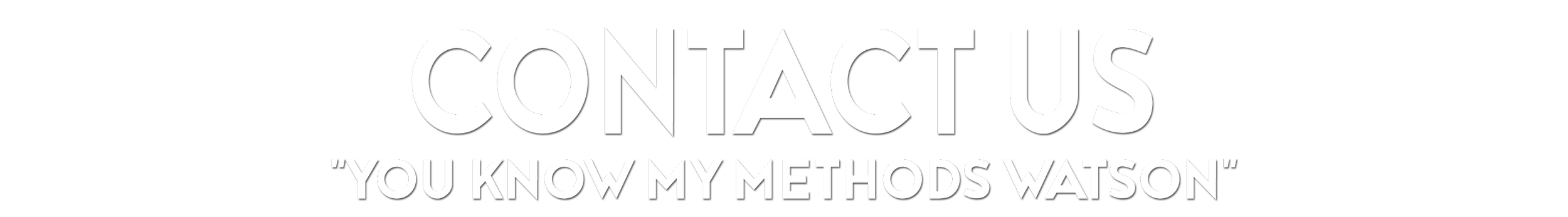 Text design for contact us with the phrase 'You know my methods Watson' in quotation marks.