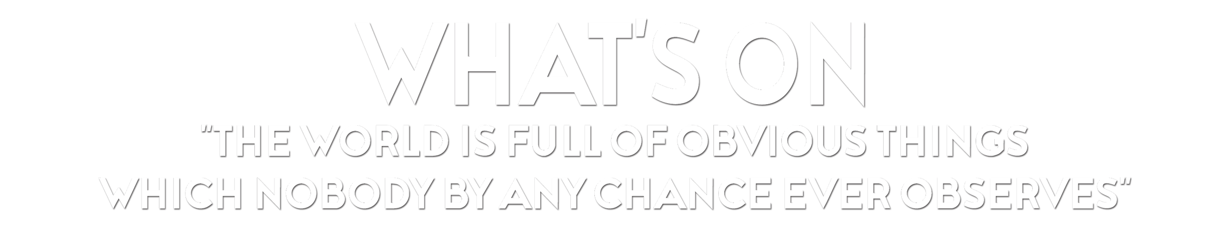 Black background with white text quoting 'What’s on' and a quote about the world being full of obvious things most people don't notice.