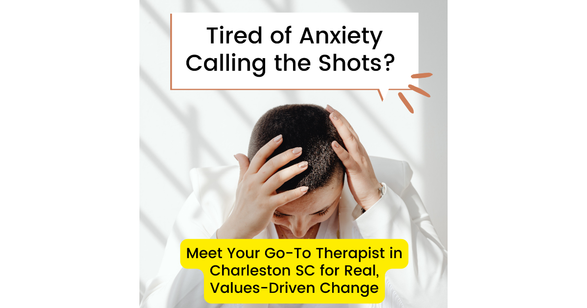 Tired of Anxiety Calling the Shots? Meet Your Go-To Therapist in Charleston SC for Real, Values-Driven Change