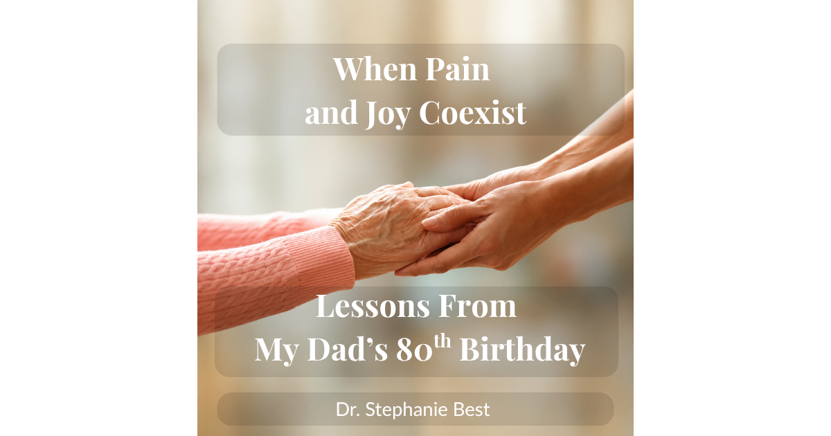 When Pain and Joy Coexist: Lessons From My Dad's 80th Birthday