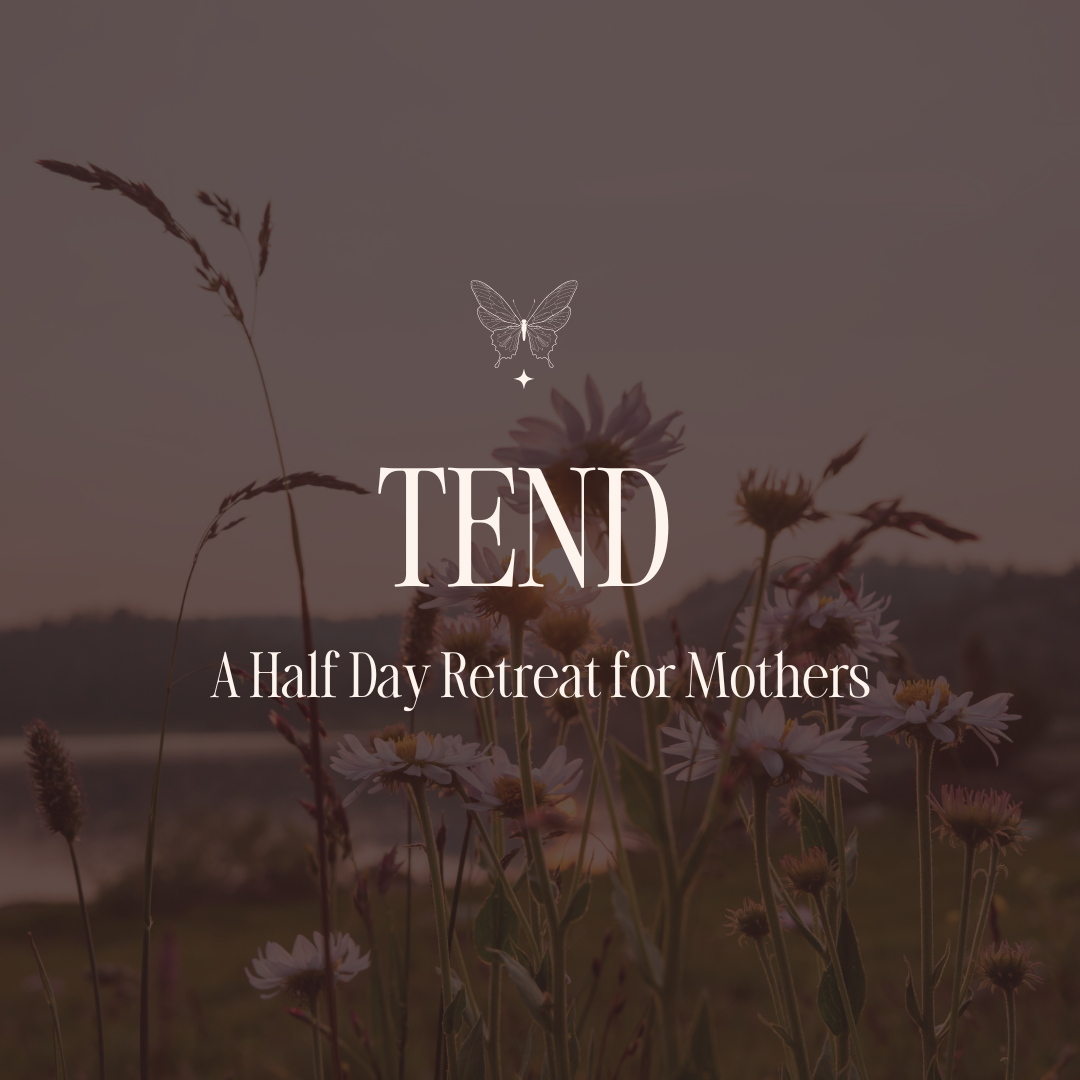 TEND - A Half Day Retreat for Mothers
