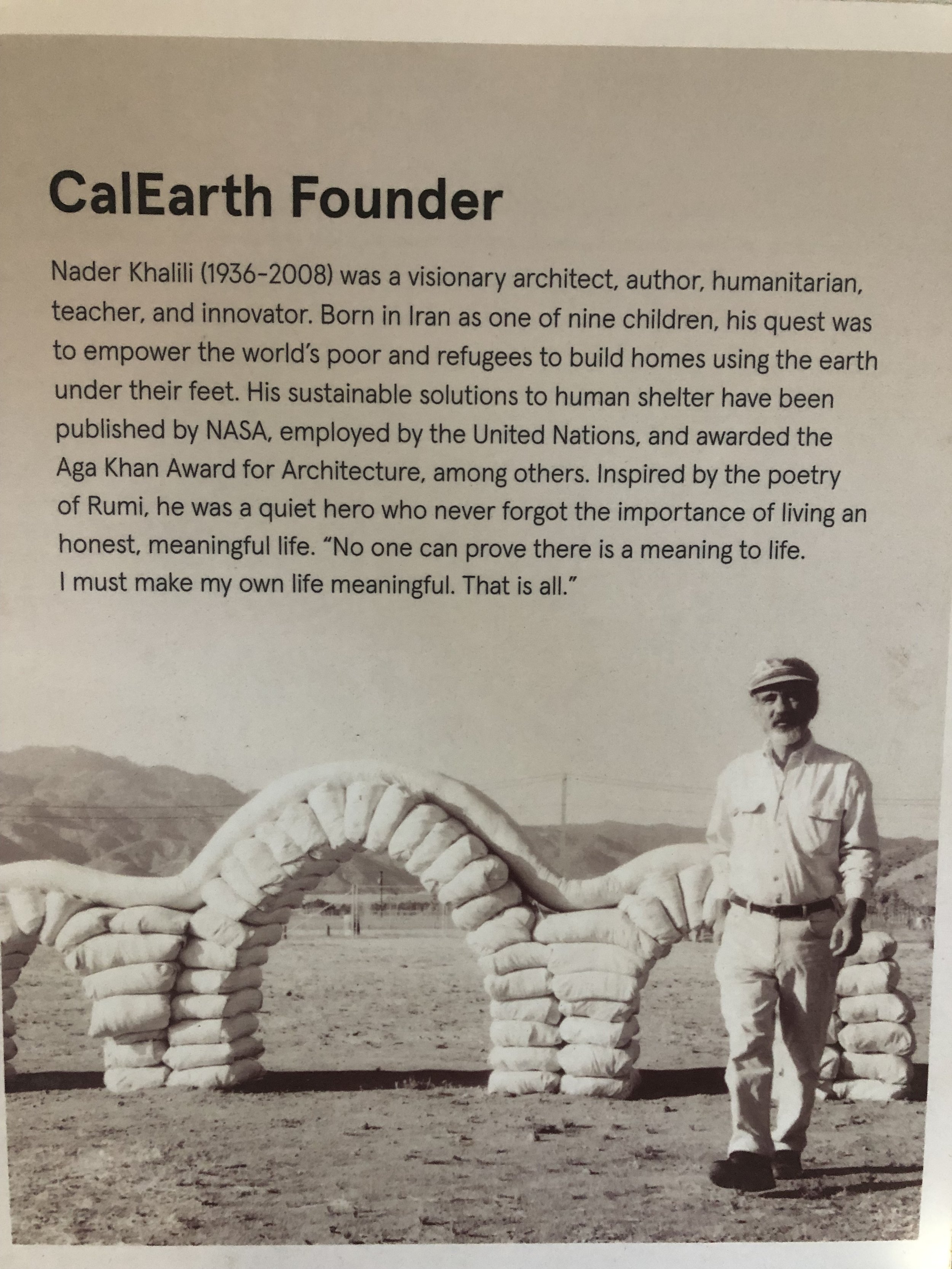 Nader Khalili (1936-2008) is the world-renowned Iranian-American architect, author, humanitarian, teacher, and innovator of the Geltaftan Earth-and-Fire system known as Ceramic Houses, and of the Superadobe construction system.N