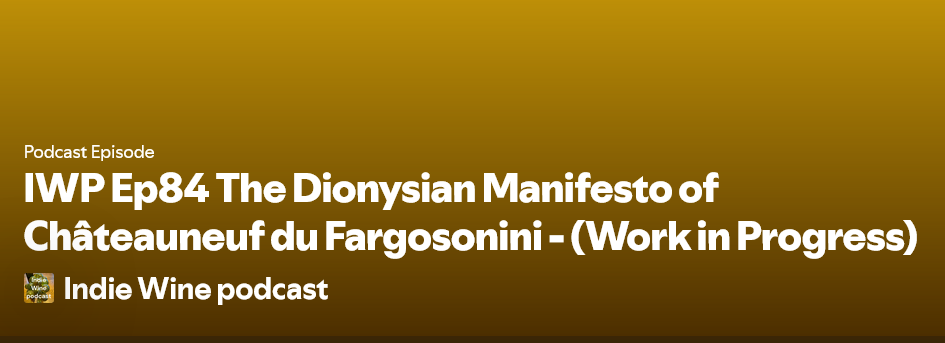 Screenshot 2025-10-17 at 15-25-50 IWP Ep84 The Dionysian Manifesto of Châteauneuf du Fargosonini - (Work in Progress) - Indie Wine podcast Podcast on Spotify.png