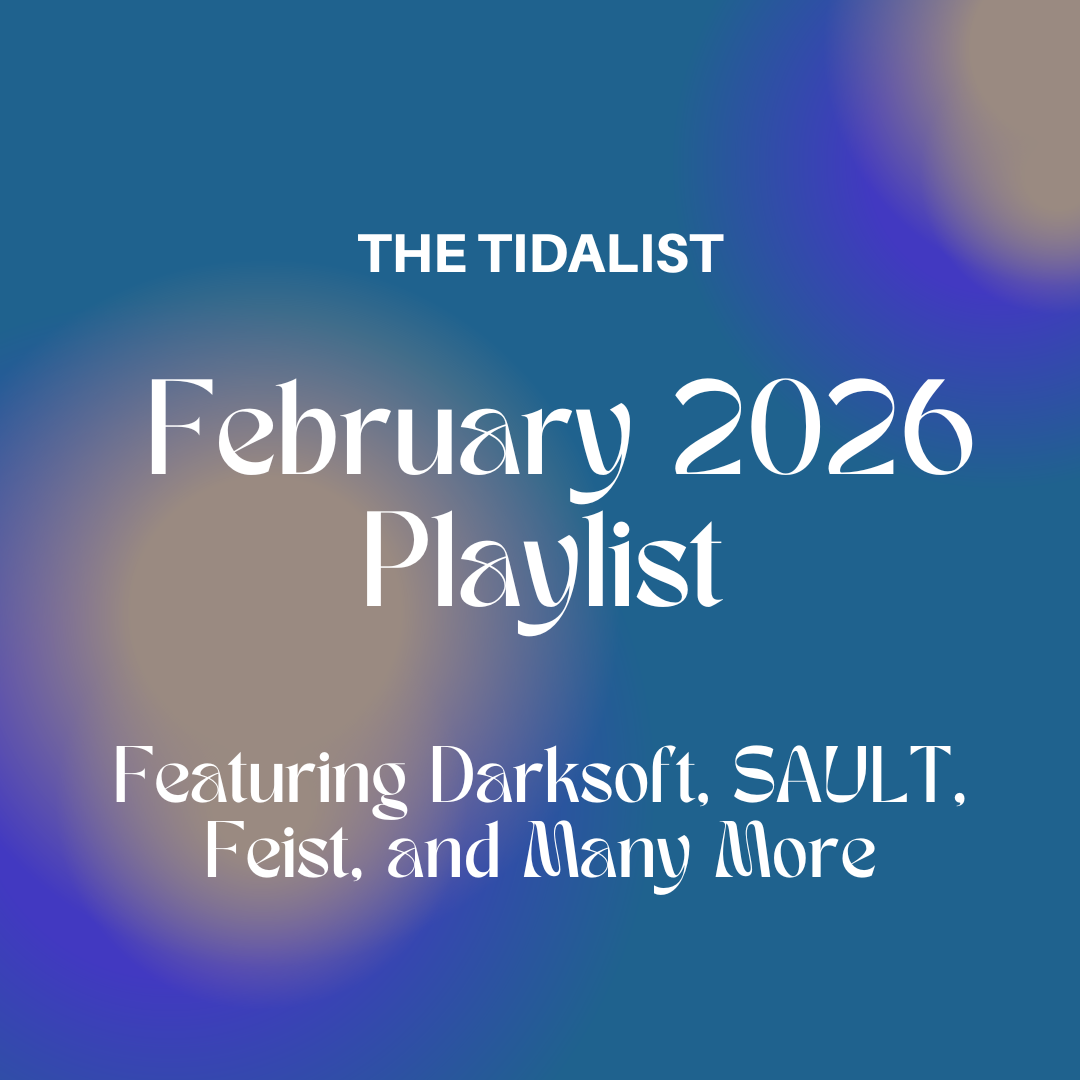 The Tidalist February 2026 Playlist Featuring Darksoft, SAULT, Feist, and Many More