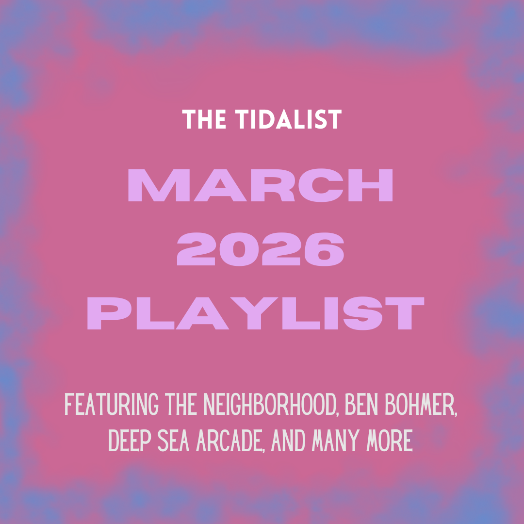 The Tidalist March 2026 Playlist Featuring The Neighborhood, Ben Bohmer, Deep Sea Arcade, and Many More