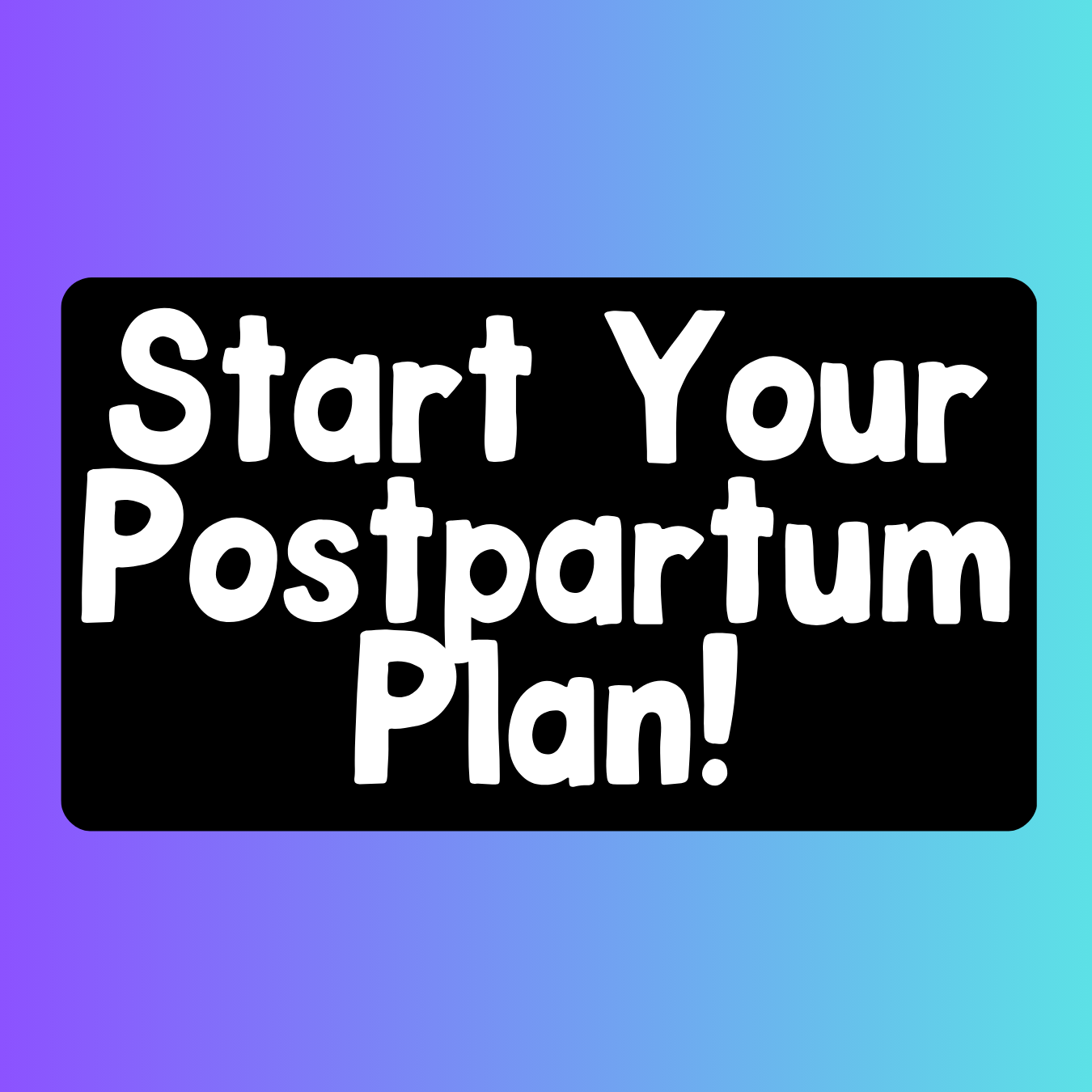 Colorful background with a black rectangle containing white text that says, "Start Your Postpartum Plan!"