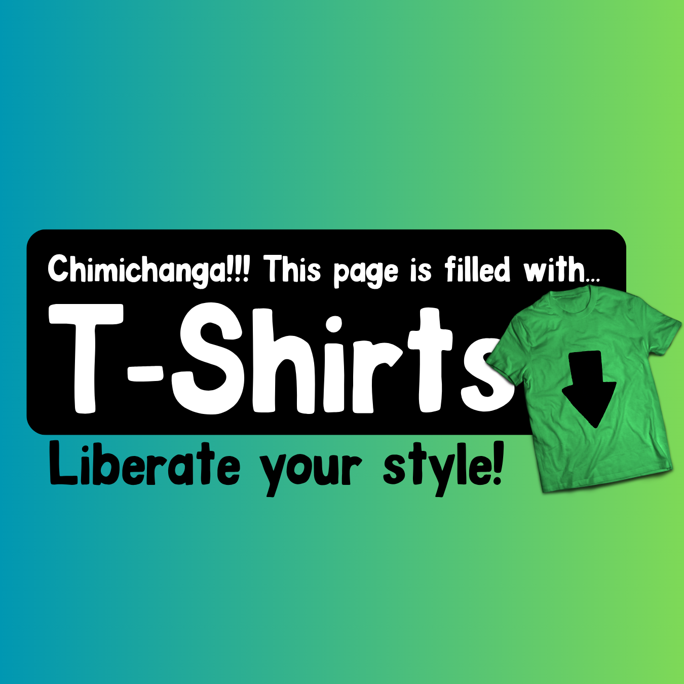 A colorful gradient background with a black rectangle containing white text that reads, "Chimichanga!!! This page is filled with... T-Shirts," accompanied by a picture of a green T-shirt with a black downward arrow.