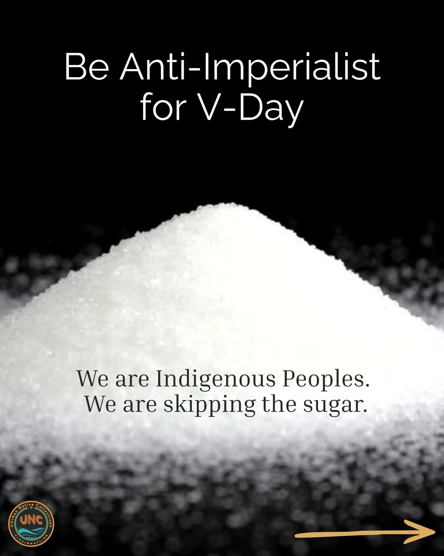 Be Anti Imperialist for V-Day.
We are Indigenous Peoples.
We are skipping the sugar.

Love = land

Love = body

Love = culture

Love &ne; sugar

Sovereignty lives with us.

#UNC #Valentines #Sugar #UrbanNativeCollective #Community