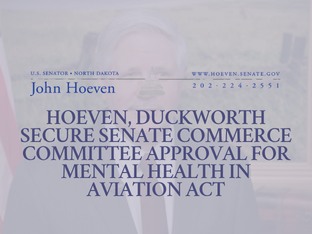 Senators John Hoeven and Tammy Duckworth today announced unanimous approval by the Senate Commerce, Science, and Transportation Committee for the Mental Health in Aviation Act. This bipartisan legislation, which modernizes the Federal Aviation Admini