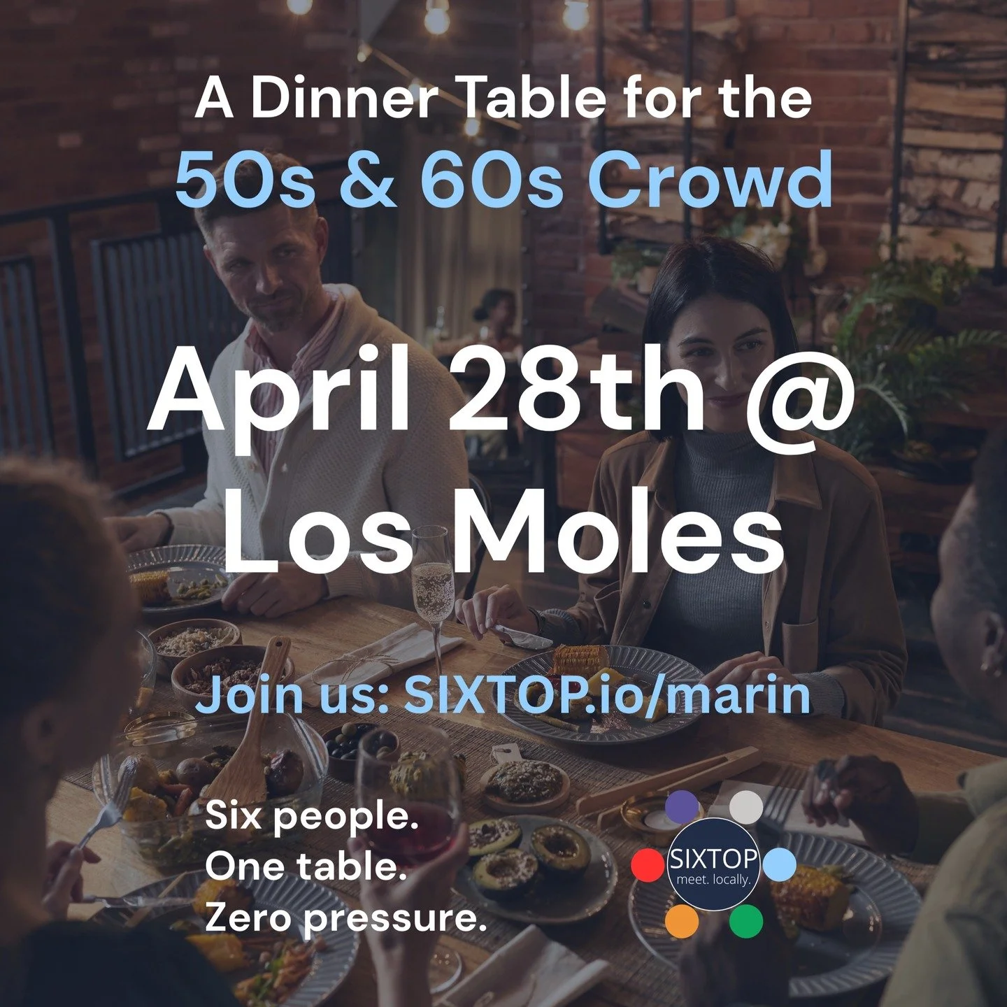 Socializing In Marin for the 50s &amp; 60s Crowd

Meeting new people in Marin is tough in your 50s and 60s.

We're making it easy and fun.

SIXTOP organizes communal dining tables for neighbors at local, high-quality restaurants, making it effortless