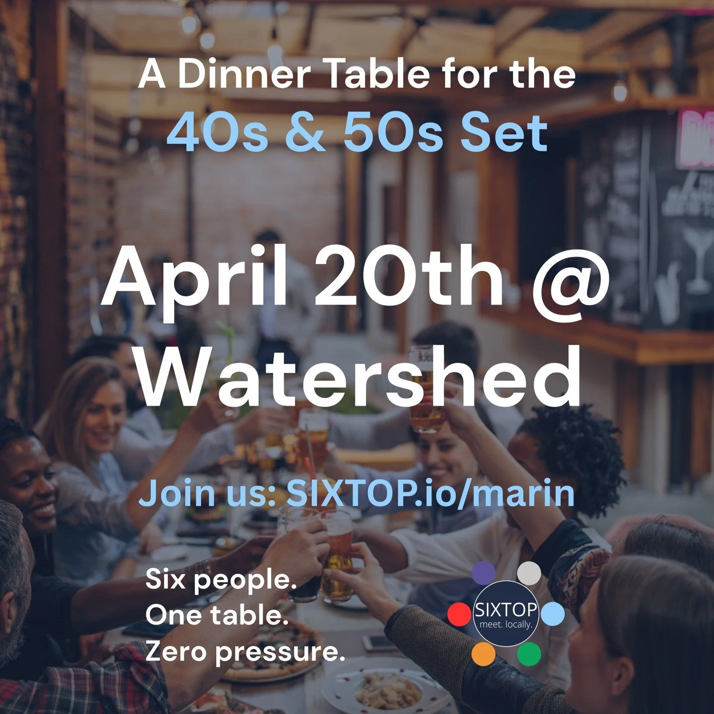 COMMUNAL DINNER FOR THE 40s and 50s SET

Meeting new people in Marin is tough in your 40s and 50s.

We're making it easy and fun.

SIXTOP organizes communal dining tables for neighbors at local, high-quality restaurants, making it effortless to socia