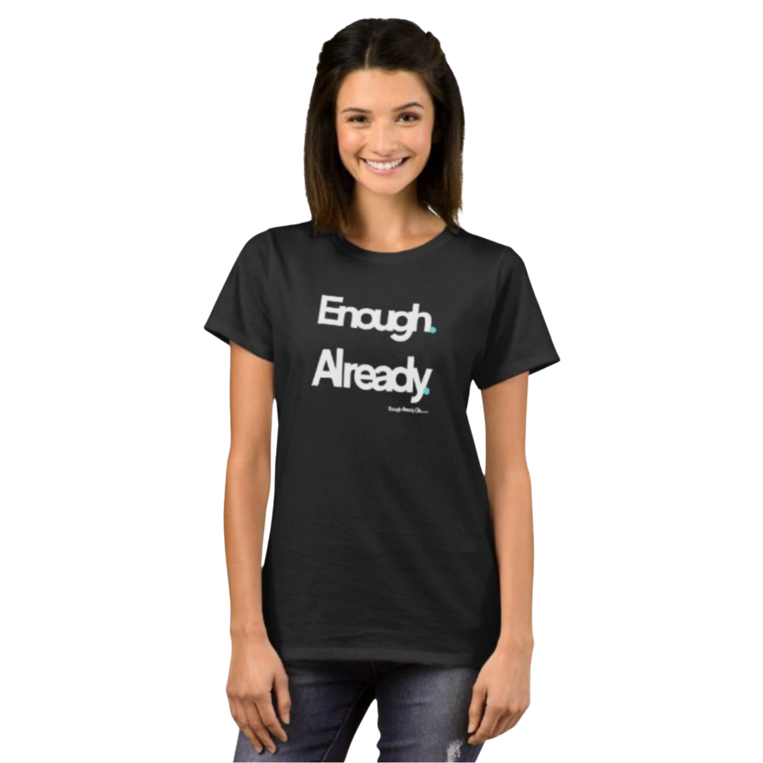 Ladies' Enough Already Black T-shirt - Front on Full Model.png
