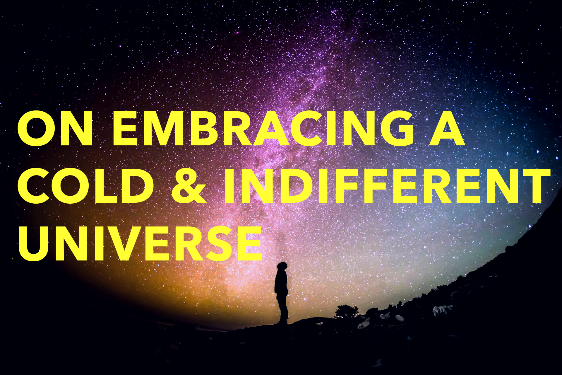 Poem: Embracing a Cold &amp; Indifferent Universe