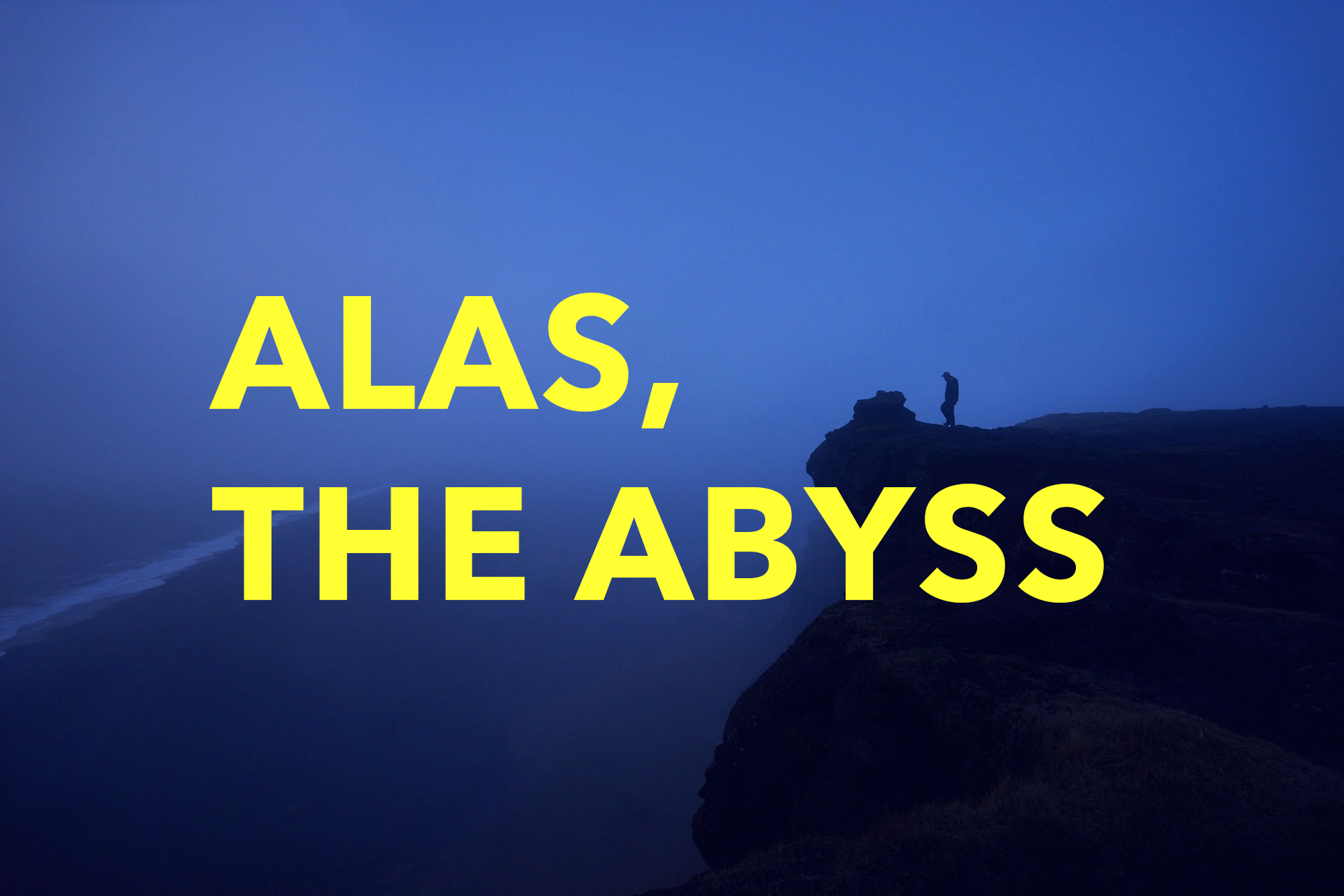 Poem: Alas, the Abyss