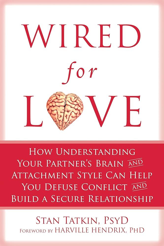 Book Report: Wired for Love: How Understanding Your Partner’s Brain and Attachment Style Can Help You Defuse Conflict and Build a Secure Relationship by Stan Tatkin