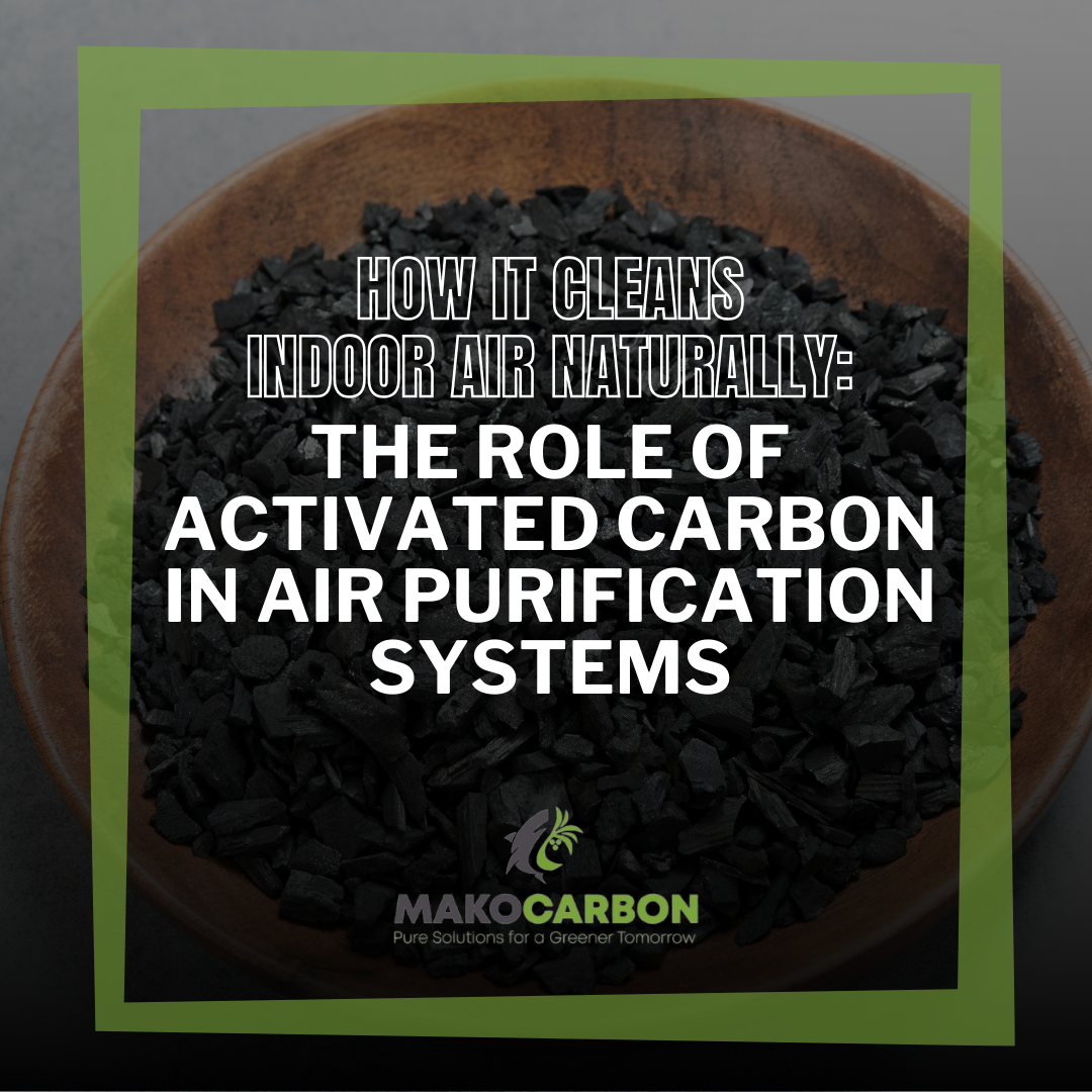 The Role of Activated Carbon in Air Purification: How It Cleans Indoor Air Naturally