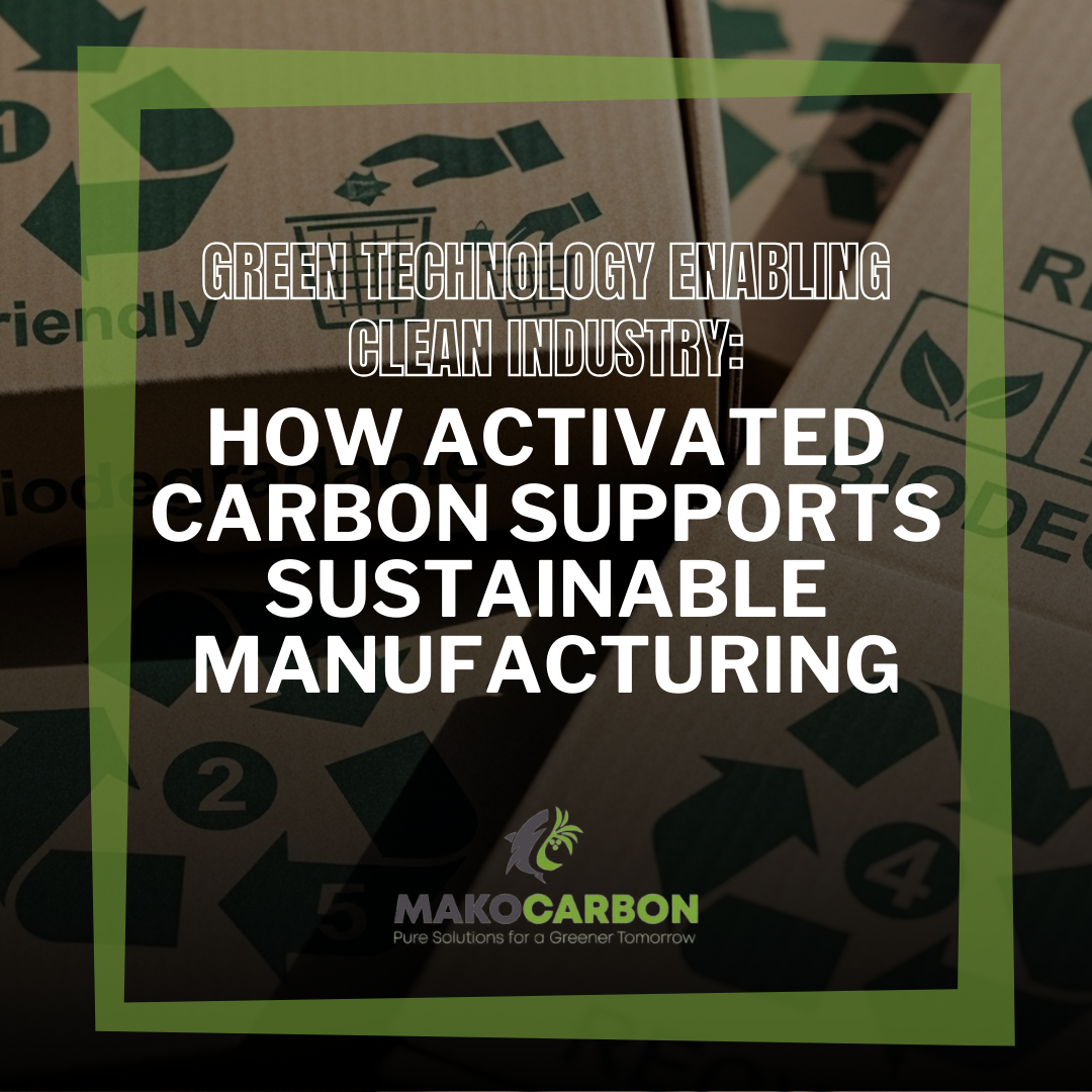 How Activated Carbon Supports Sustainable Manufacturing: Green Technology Enabling Clean Industry