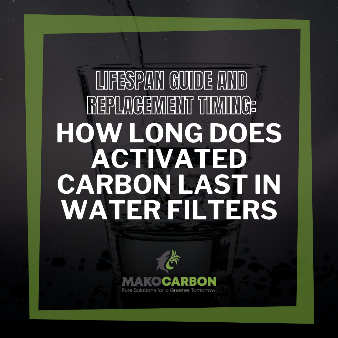 How Long Does Activated Carbon Last in Water Filters? Lifespan Guide and Replacement Timing
