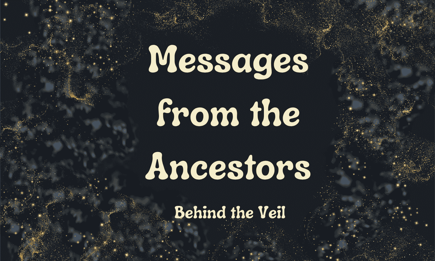Messages from the Ancestors: Behind the Veil