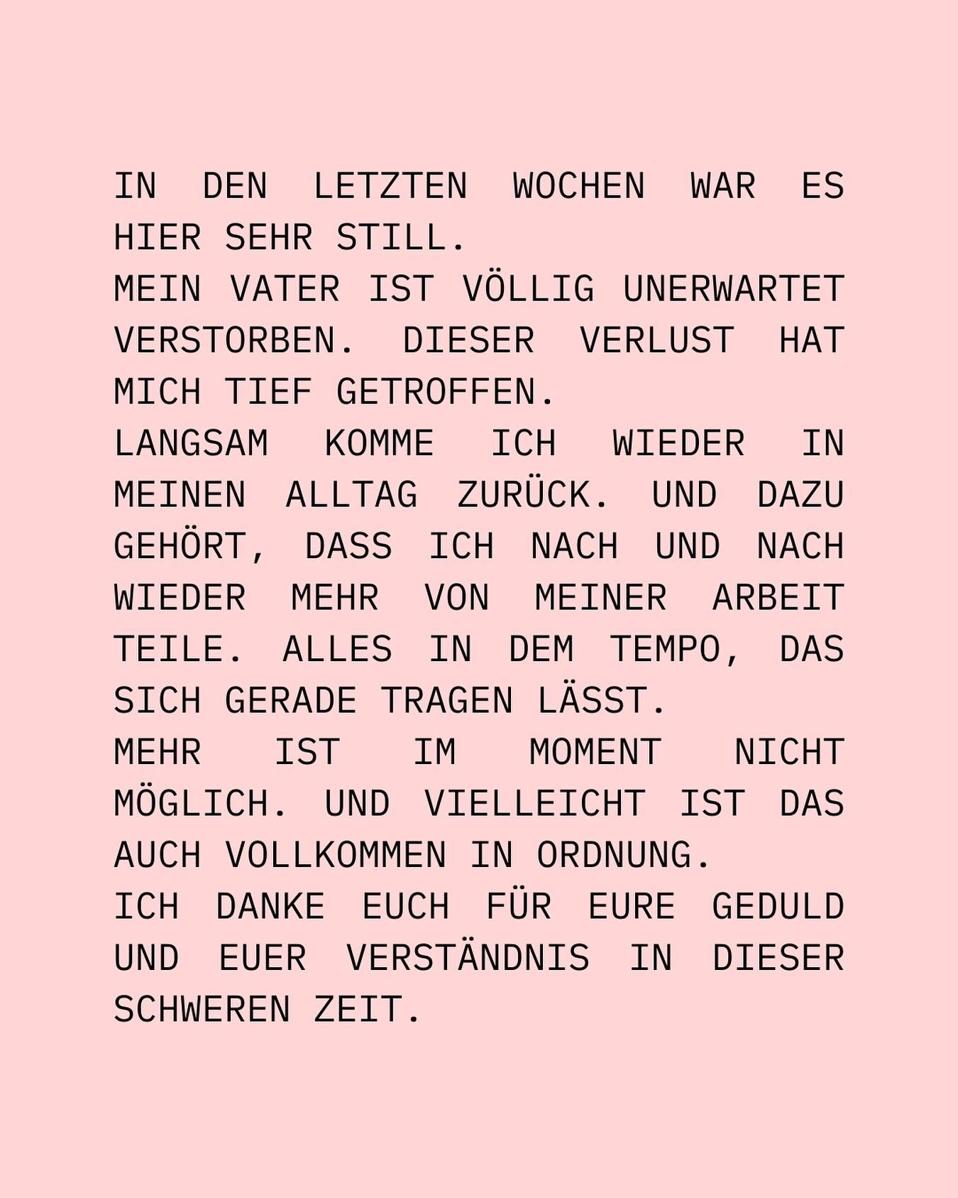 In den letzten Wochen war es hier sehr still.
Mein Vater ist v&ouml;llig unerwartet verstorben. Dieser Verlust hat mich tief getroffen.
Langsam komme ich wieder in meinen Alltag zur&uuml;ck. Und dazu geh&ouml;rt, dass ich nach und nach wieder mehr vo