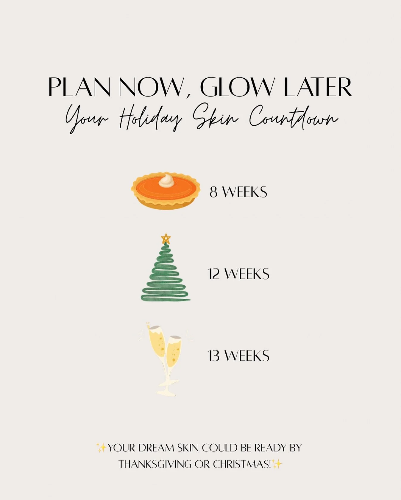 ✨ Holiday Glow Countdown ✨

The season of photos, parties, and endless memories is almost here! Glowing skin doesn&rsquo;t happen overnight, but your dream skin could be ready just in time for the holidays! 

 🥧 Thanksgiving &rarr; 8 weeks away

🎄 