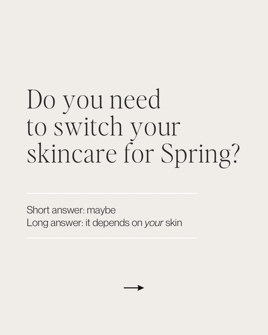 Do you need to switch your skincare in spring? 🌷☀️ Maybe. Maybe not. It really just depends on your skin.

A lot of people feel pressure to overhaul their routine when the seasons change, but that&rsquo;s not always necessary.

Seasonal skincare isn