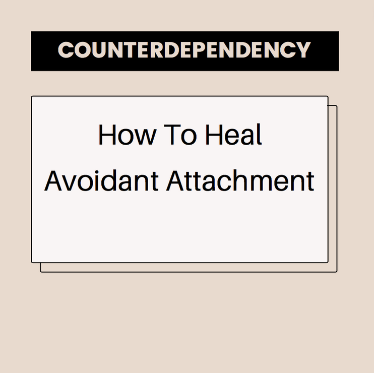 Counterdependency: How To Heal Avoidant Attachment