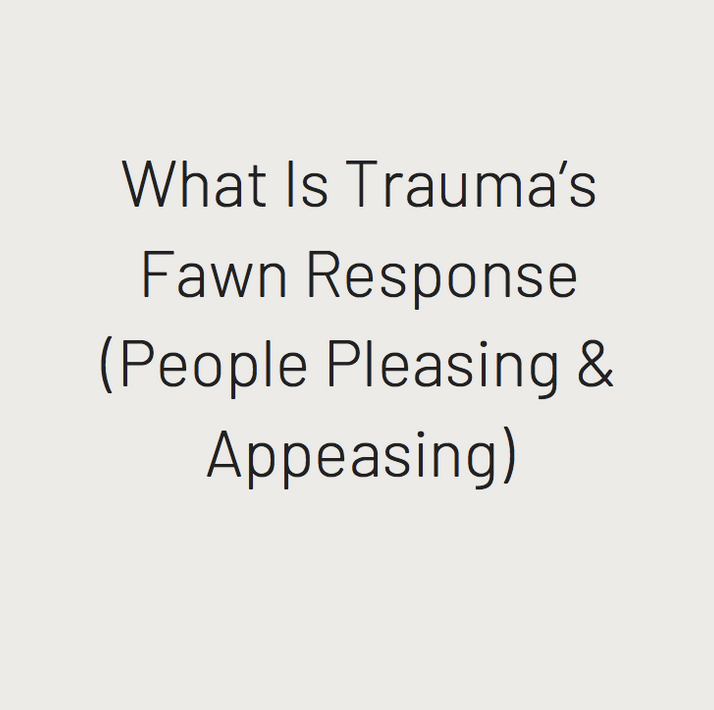 What Is Trauma’s Fawn Response (People Pleasing &amp; Appeasing)