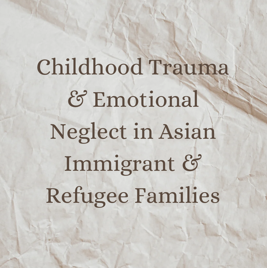 Childhood Trauma &amp; Emotional Neglect in Asian Immigrant &amp; Refugee Families