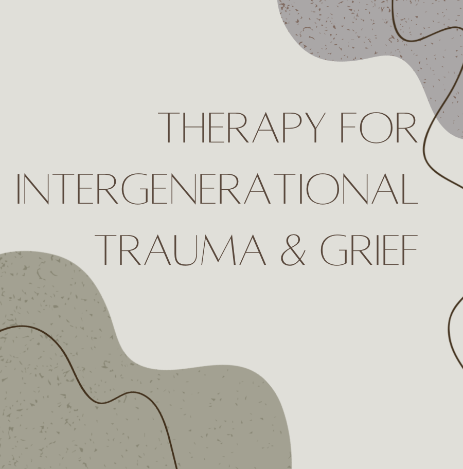 Therapy For Intergenerational Trauma &amp; Grief