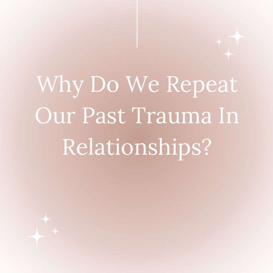 Why Do We Repeat Our Past Trauma In Relationships?
