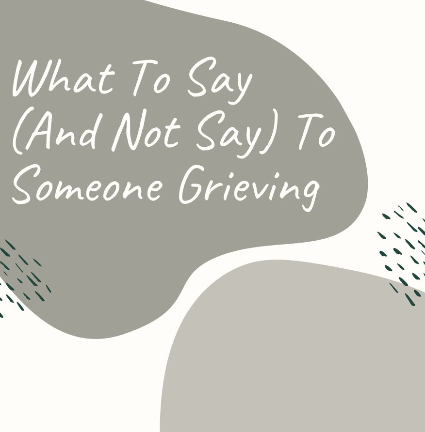 What To Say (And Not Say) To Someone Grieving