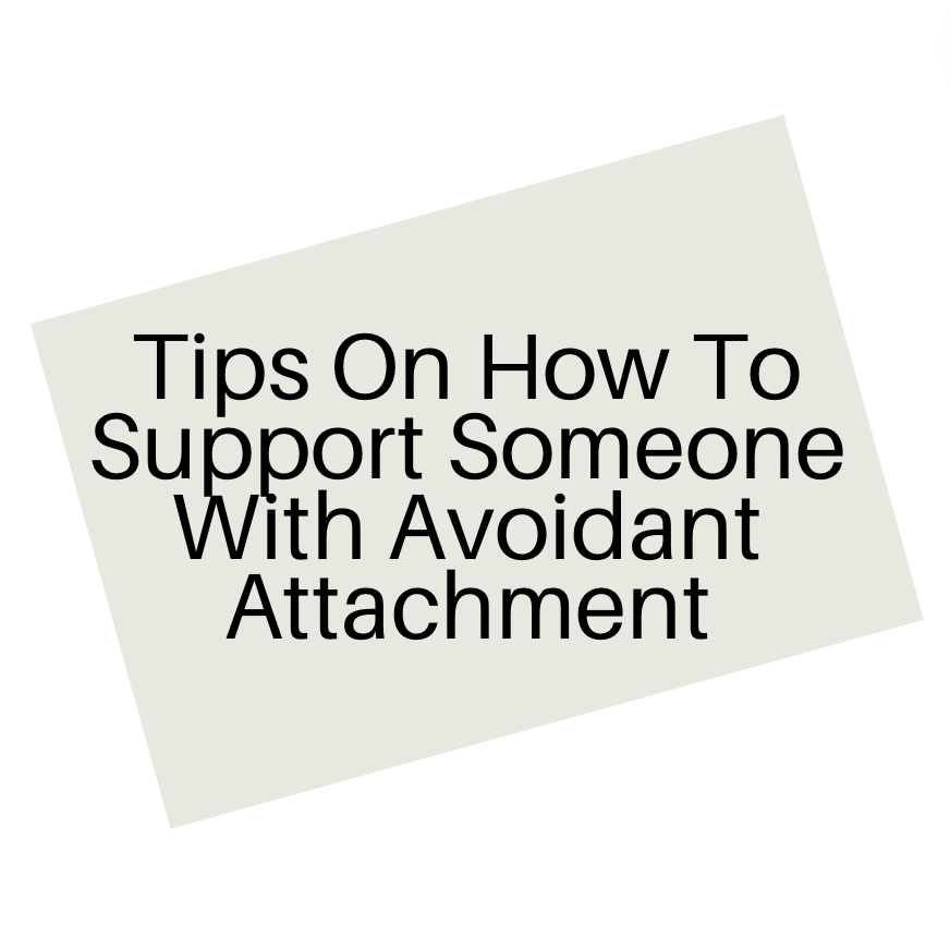 Tips On How To Support Someone With Avoidant Attachment 