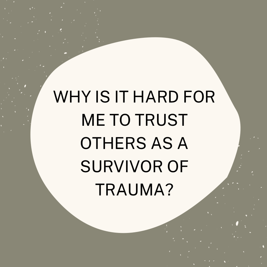 Why is it Hard For Me To Trust Others as a Survivor of Trauma?