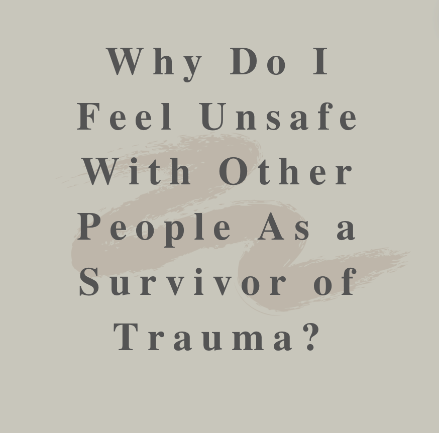 Why Do I Feel Unsafe With Other People As a Survivor of Trauma?