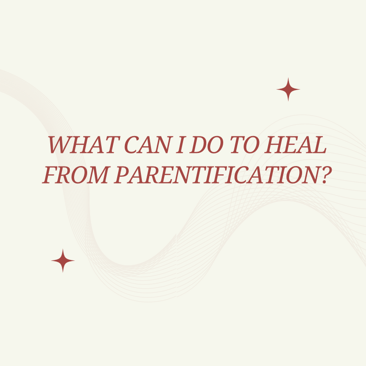 What Can I Do To Heal From Parentification?