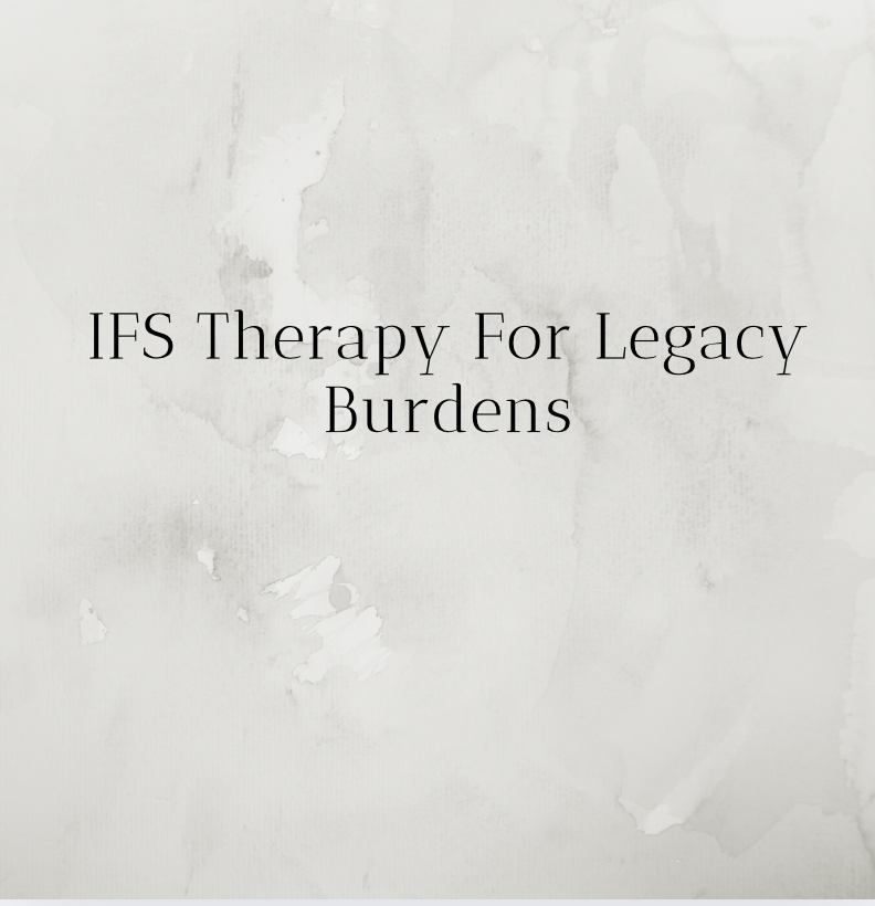 IFS Therapy For Legacy Burdens