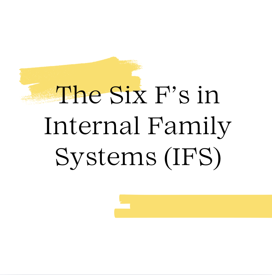 The Six F’s in Internal Family Systems (IFS)